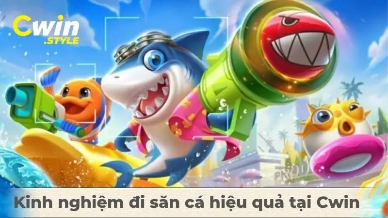 Kinh nghiệm đi săn cá hiệu quả tại Cwin